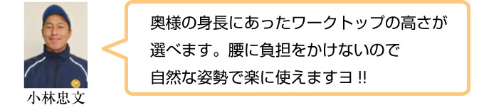 奥様の身長にあったワークトップの高さが選べます。腰に負担をかけないので自然な姿勢で楽に使えますよ