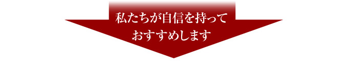 私たちが自信を持っておすすめします