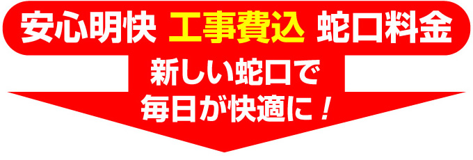 安心明快の価格！工事費込　蛇口の料金　新しい蛇口で毎日が快適に！