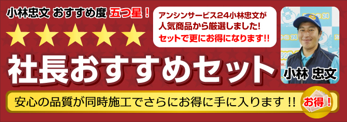 社長おすすめセット 安心の品質が同時施工でさらにお得に手に入ります アンシンサービス24小林忠文が人気商品から厳選。